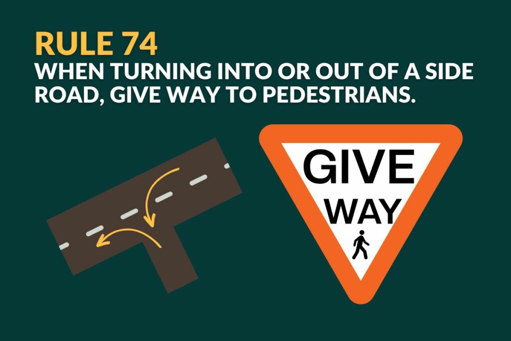 When turning into or out of a side road, give way to pedestrians
