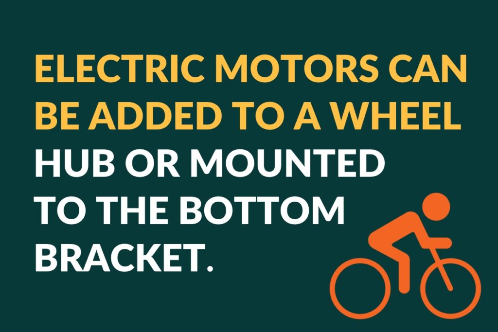 Electric motors can be added to a wheel hub or mounted to the bottom bracket.