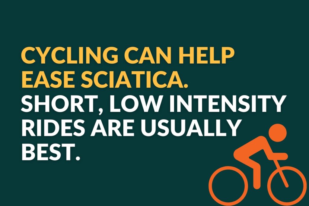 Cycling can help ease sciatica. Short, low intensity rides are usually best.