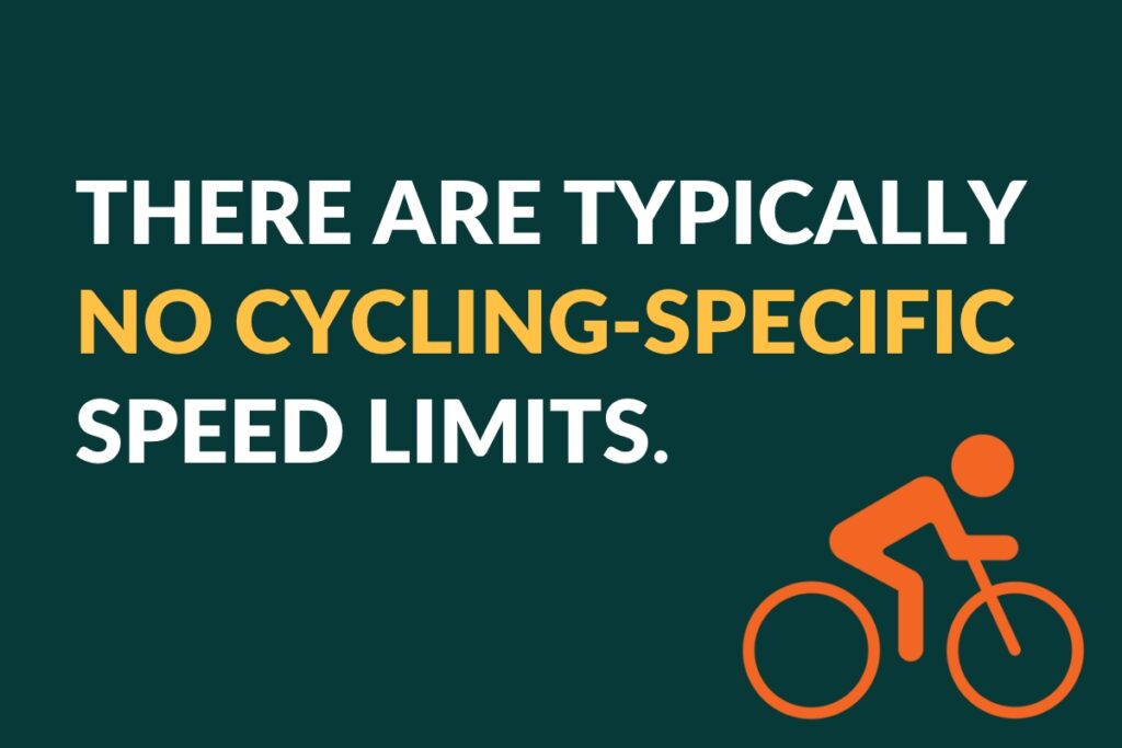 There are typically no cycling-specific speed limits.