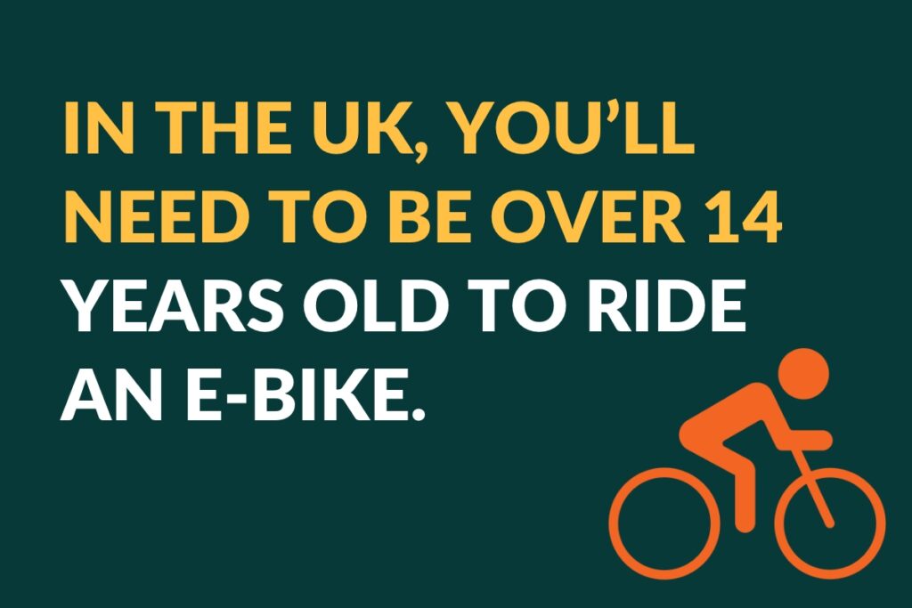 in the uk, you'll need to be over 14 years old to ride an e-bike