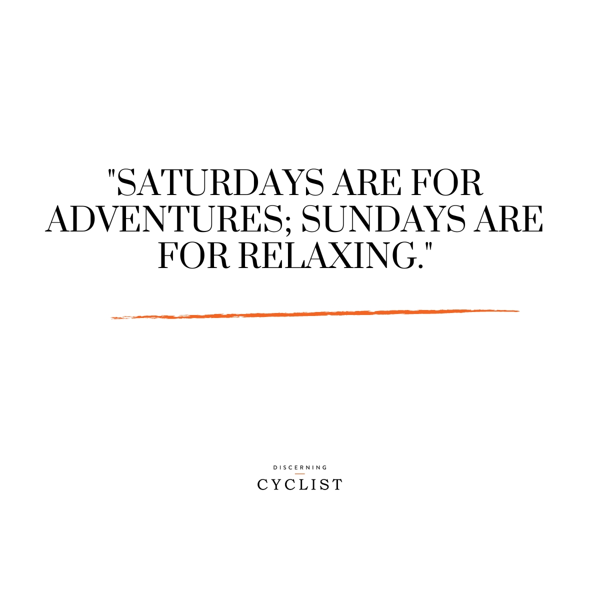 "Saturdays are for adventures; Sundays are for relaxing."