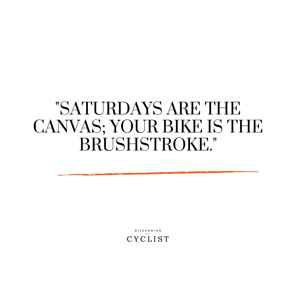 "Saturdays are the canvas; your bike is the brushstroke."
