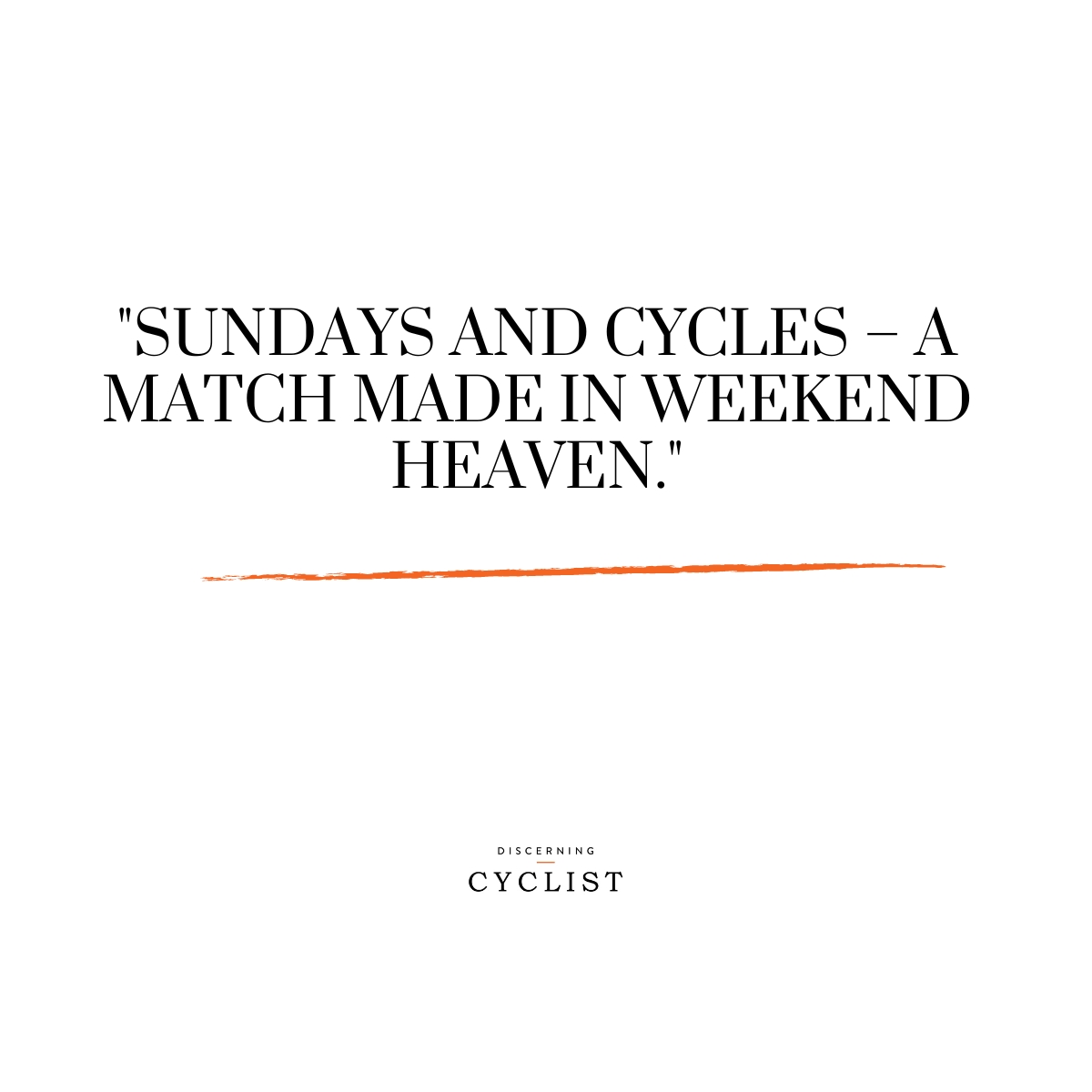 "Sundays and cycles – a match made in weekend heaven."