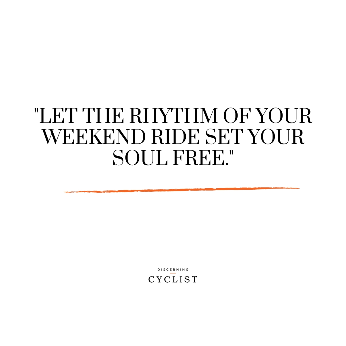 "Let the rhythm of your weekend ride set your soul free."