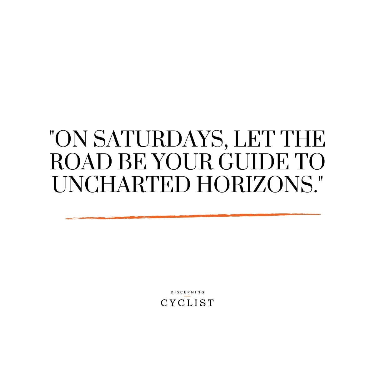 "On Saturdays, let the road be your guide to uncharted horizons."