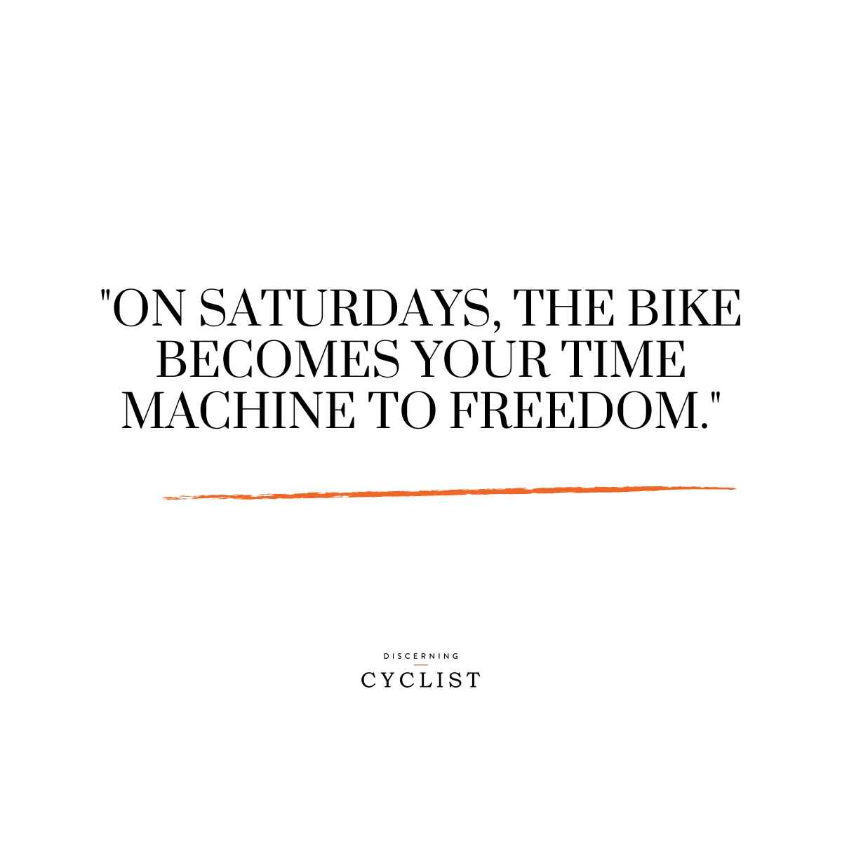 "On Saturdays, the bike becomes your time machine to freedom."