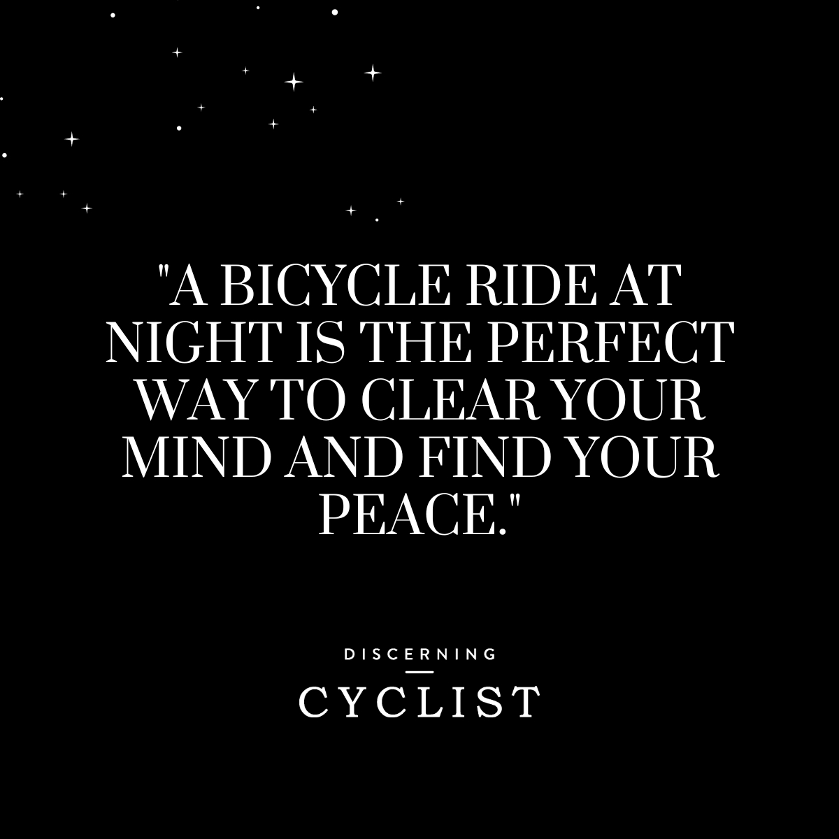 "A bicycle ride at night is the perfect way to clear your mind and find your peace."