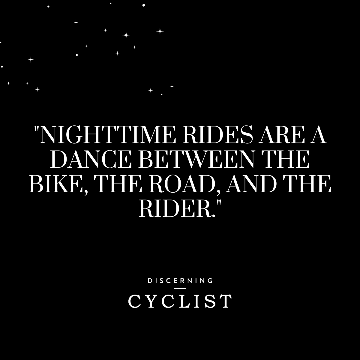"Nighttime rides are a dance between the bike, the road, and the rider."