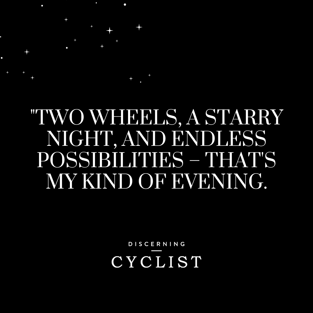 "Two wheels, a starry night, and endless possibilities – that