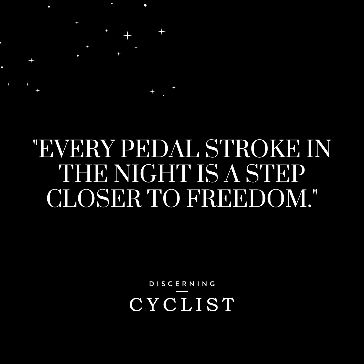 "Every pedal stroke in the night is a step closer to freedom."
