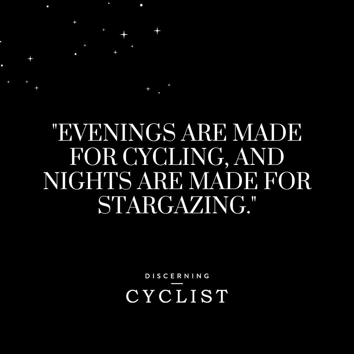 "Evenings are made for cycling, and nights are made for stargazing."