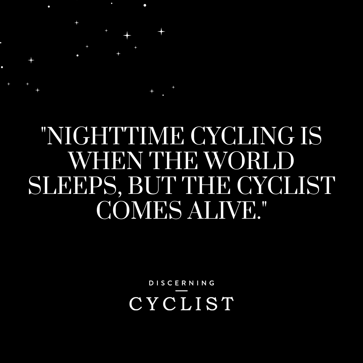 "Nighttime cycling is when the world sleeps, but the cyclist comes alive."