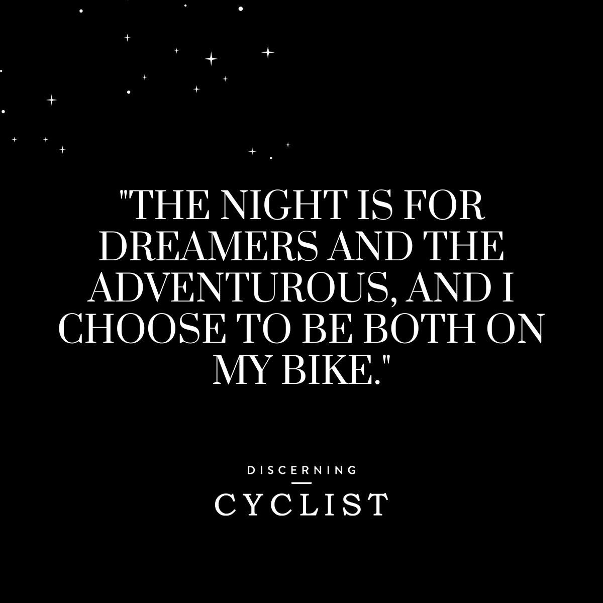 "The night is for dreamers and the adventurous, and I choose to be both on my bike."