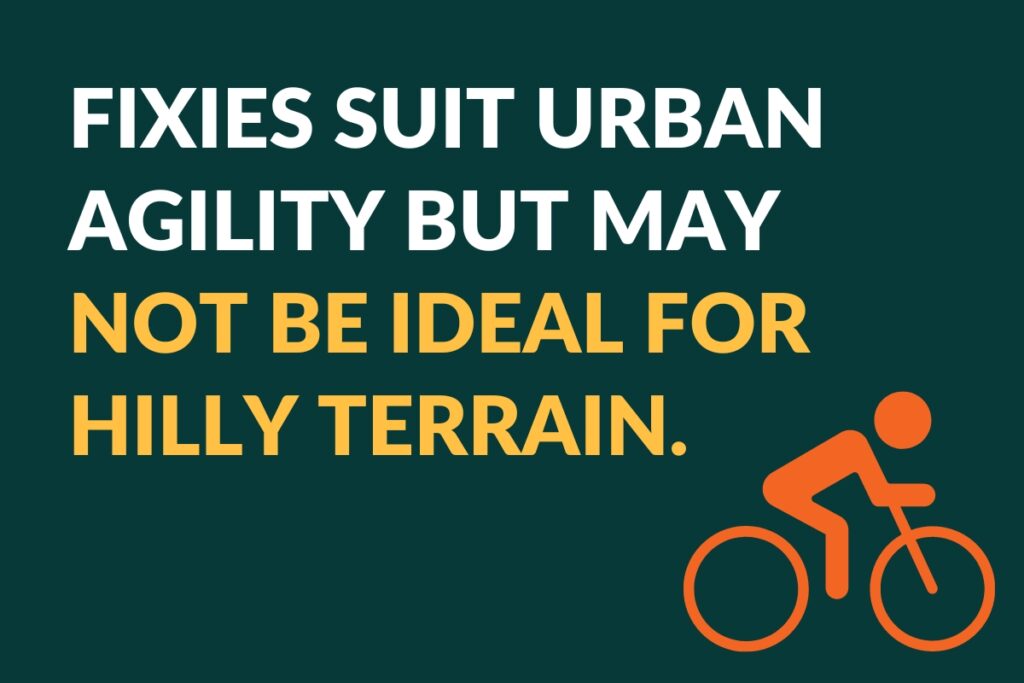 fixies suit urban agility but may not be ideal for hilly terrain.